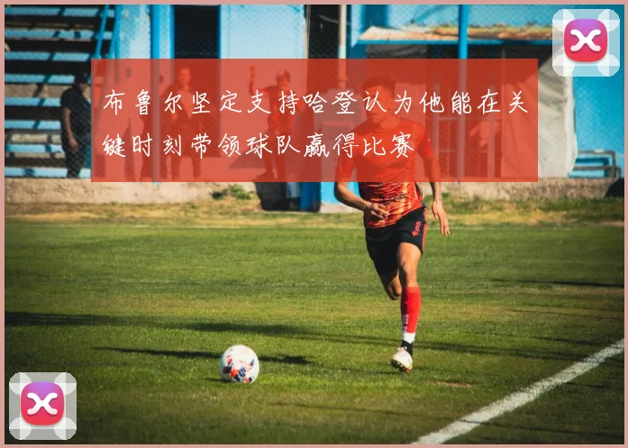 布鲁尔坚定支持哈登认为他能在关键时刻带领球队赢得比赛