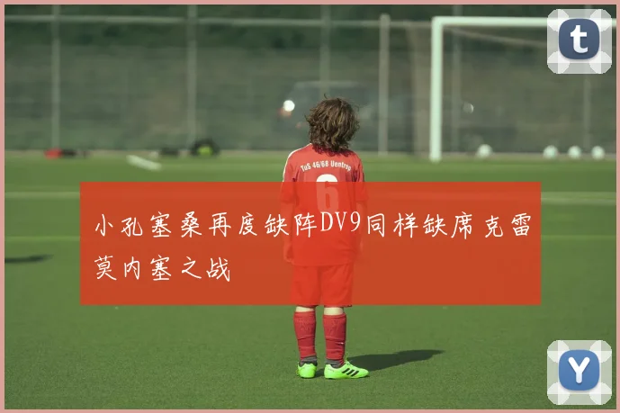 小孔塞桑再度缺阵DV9同样缺席克雷莫内塞之战