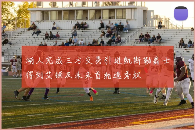 湖人完成三方交易引进凯斯勒爵士得到艾顿及未来首轮选秀权