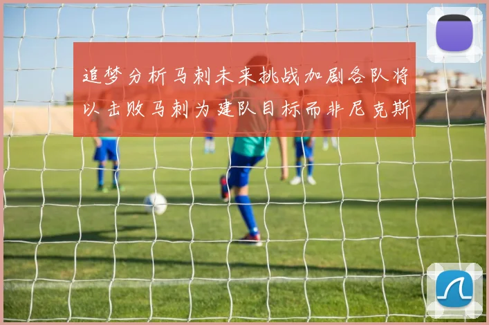 追梦分析马刺未来挑战加剧各队将以击败马刺为建队目标而非尼克斯